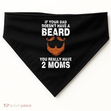 If Your Dad Doesn't Have A Beard You Really Have 2 Moms USA-Made Doggie Bandana