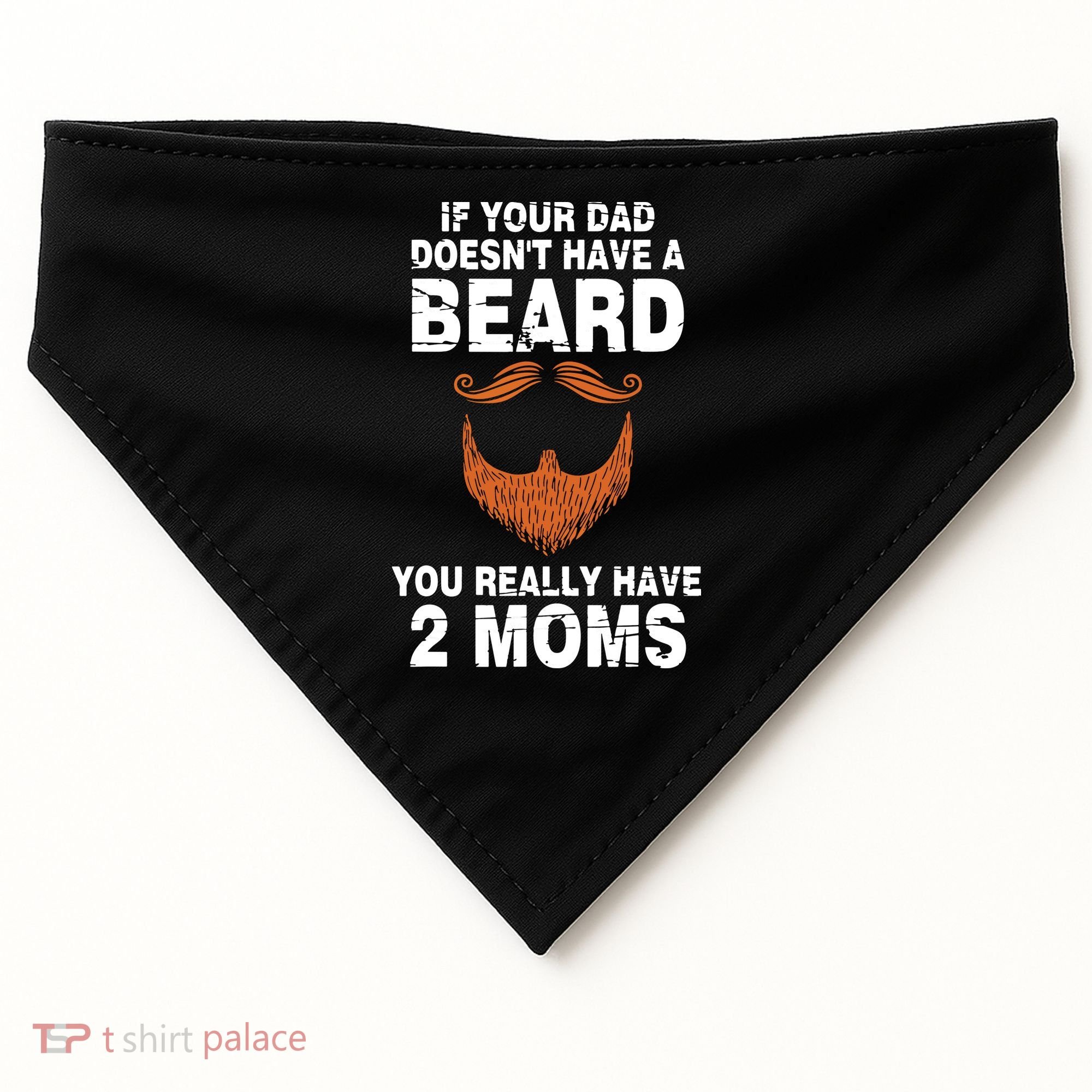 If Your Dad Doesn't Have A Beard You Really Have 2 Moms USA-Made Doggie Bandana
