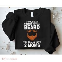 If Your Dad Doesn't Have A Beard You Really Have 2 Moms Sweatshirt thumb 2