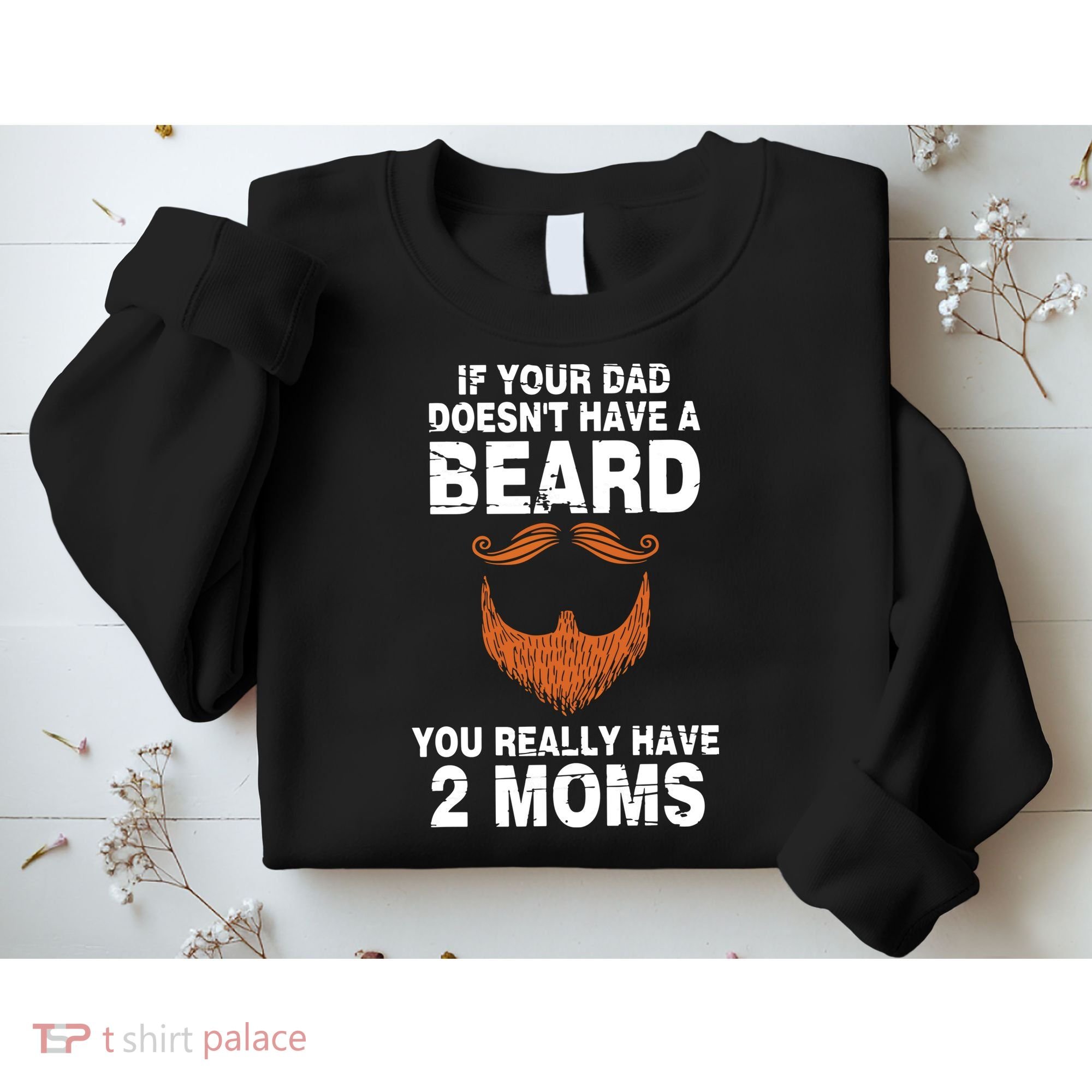 If Your Dad Doesn't Have A Beard You Really Have 2 Moms Sweatshirt
