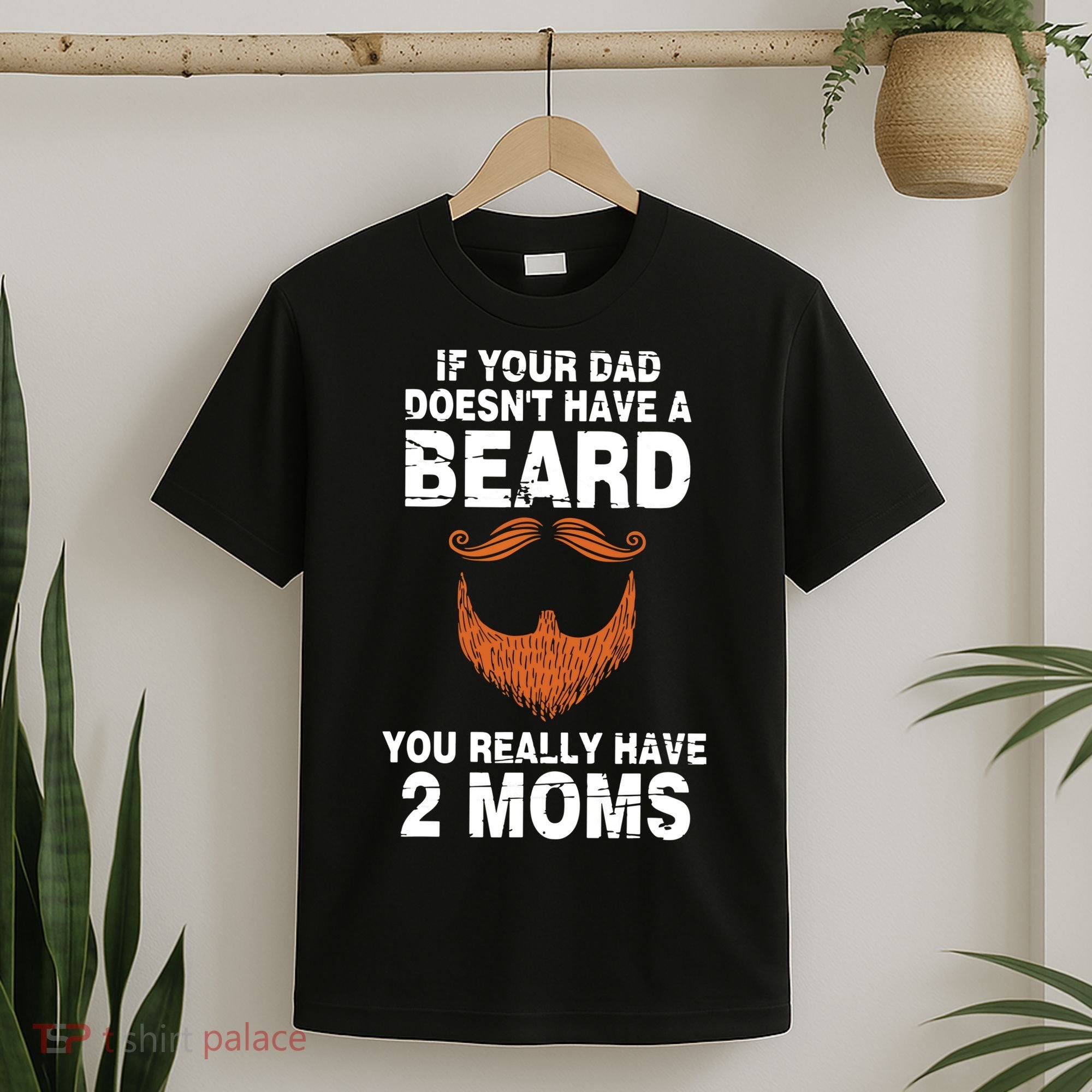 If Your Dad Doesn't Have A Beard You Really Have 2 Moms T-Shirt