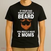If Your Dad Doesn't Have A Beard You Really Have 2 Moms T-Shirt thumb 3