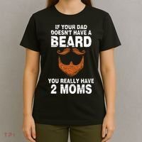 If Your Dad Doesn't Have A Beard You Really Have 2 Moms T-Shirt thumb 4