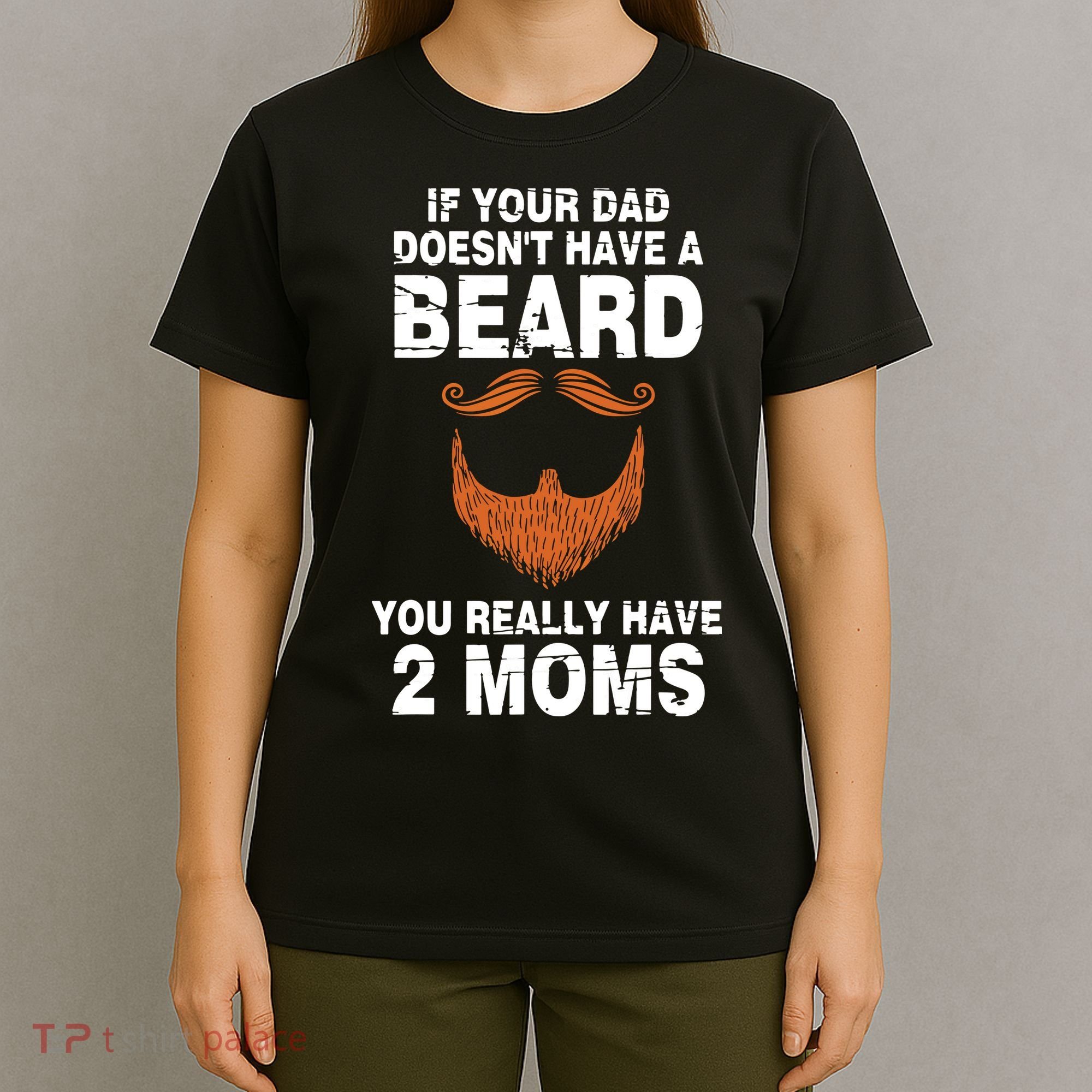 If Your Dad Doesn't Have A Beard You Really Have 2 Moms T-Shirt