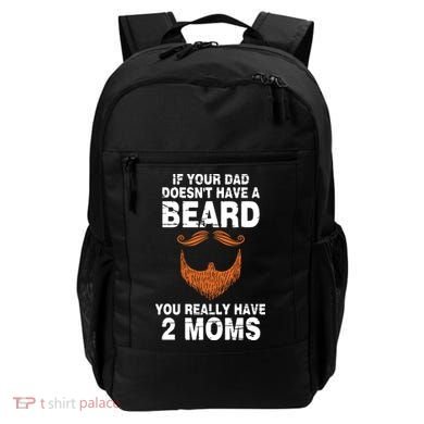 If Your Dad Doesn't Have A Beard You Really Have 2 Moms Backpack
