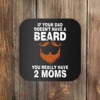 If Your Dad Doesn't Have A Beard You Really Have 2 Moms Coaster thumb 0
