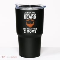 If Your Dad Doesn't Have A Beard You Really Have 2 Moms Tumbler thumb 0