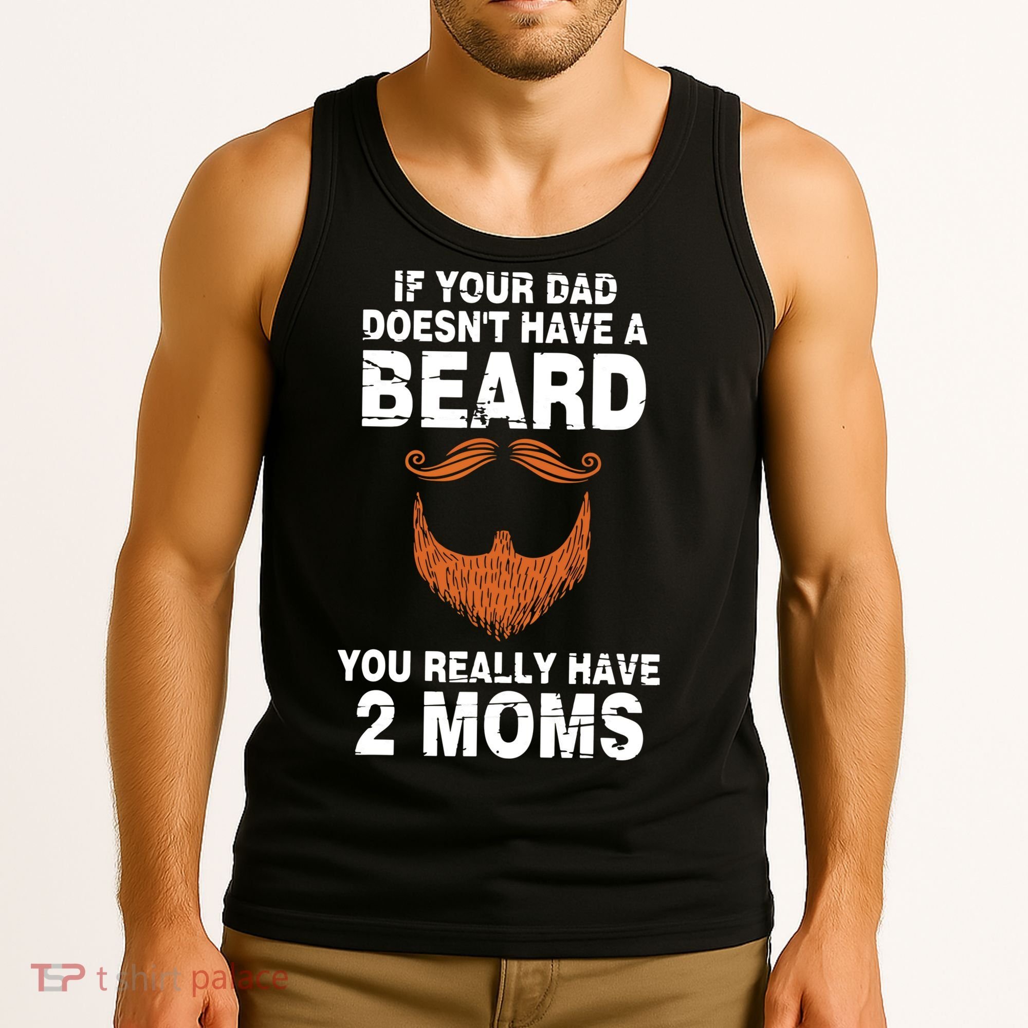 If Your Dad Doesn't Have A Beard You Really Have 2 Moms Tank Top