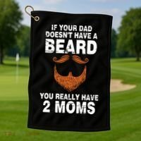 If Your Dad Doesn't Have A Beard You Really Have 2 Moms Golf Towel thumb 1