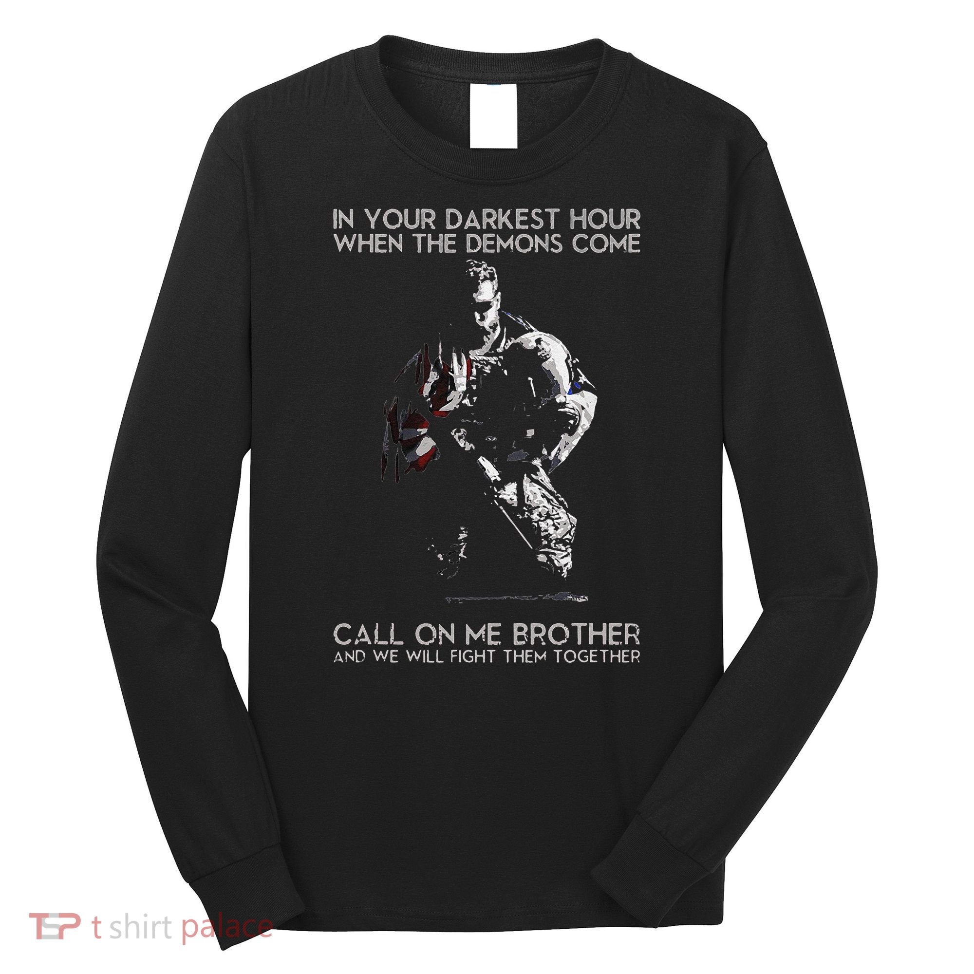 In Your Darkest Hour When The Demons Come Call On Me Brother Long Sleeve Shirt