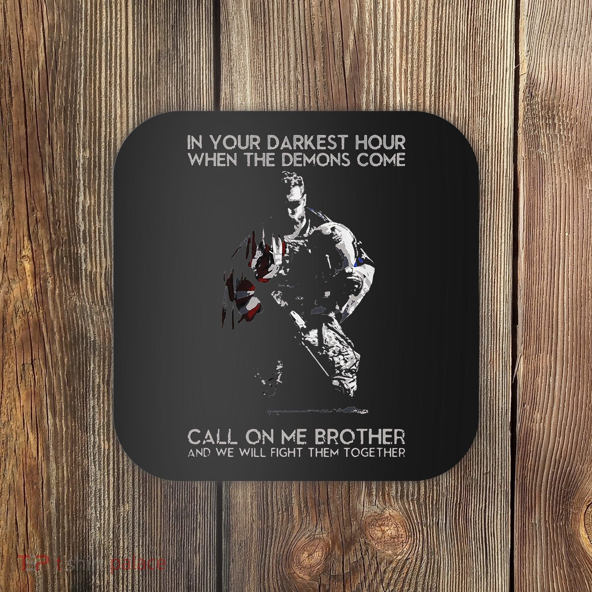 In Your Darkest Hour When The Demons Come Call On Me Brother Coaster