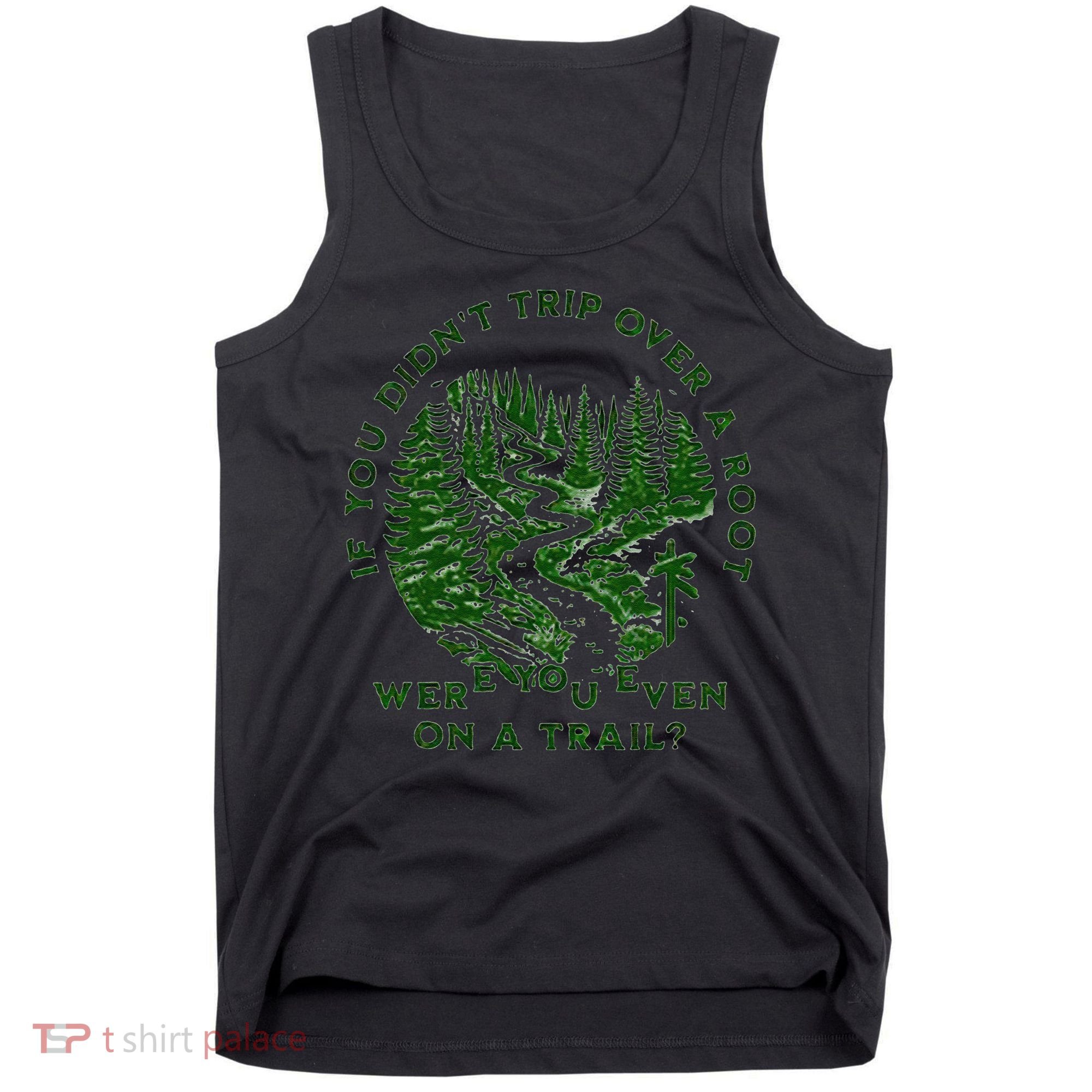 If You DidnT Trip Over A Root Were You Even On Trail Tank Top