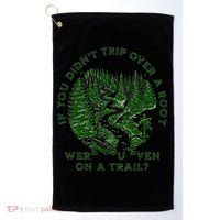 If You DidnT Trip Over A Root Were You Even On Trail Golf Towel thumb 0