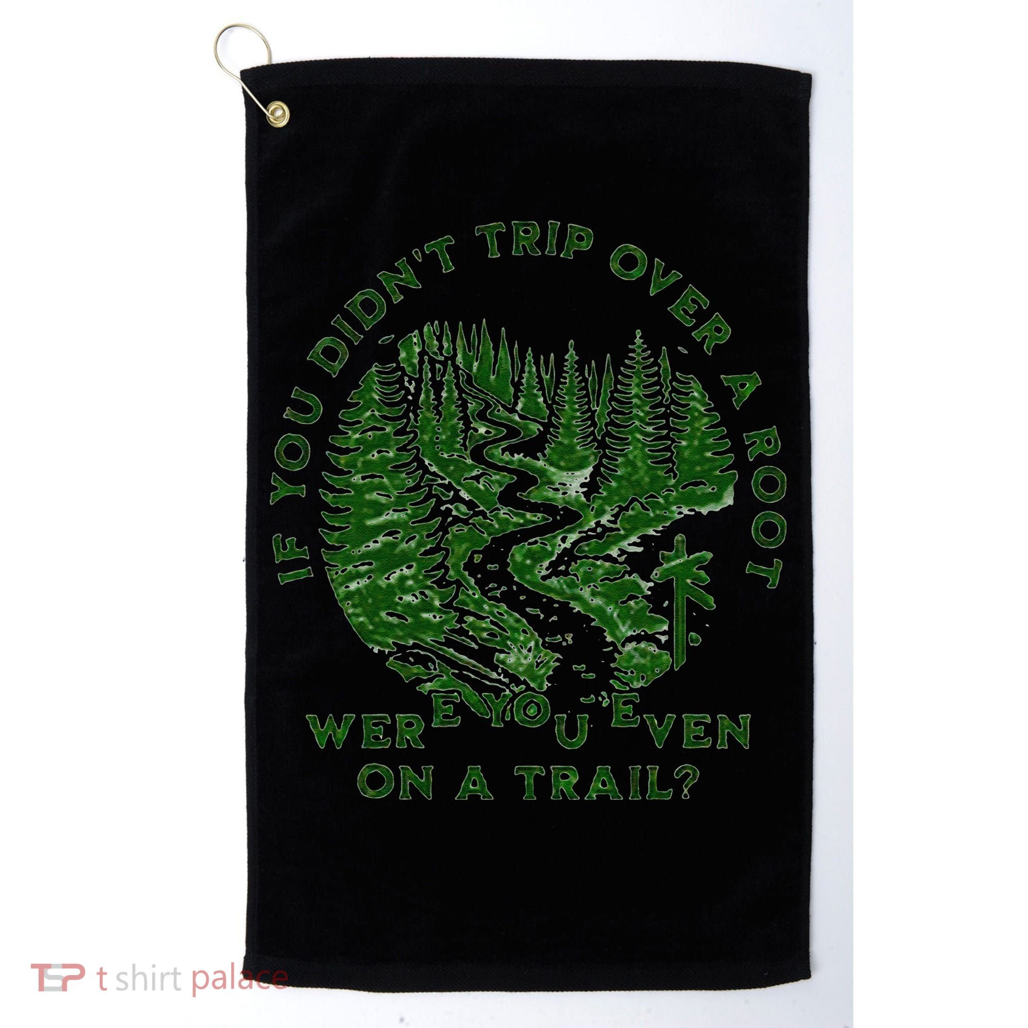 If You DidnT Trip Over A Root Were You Even On Trail Golf Towel