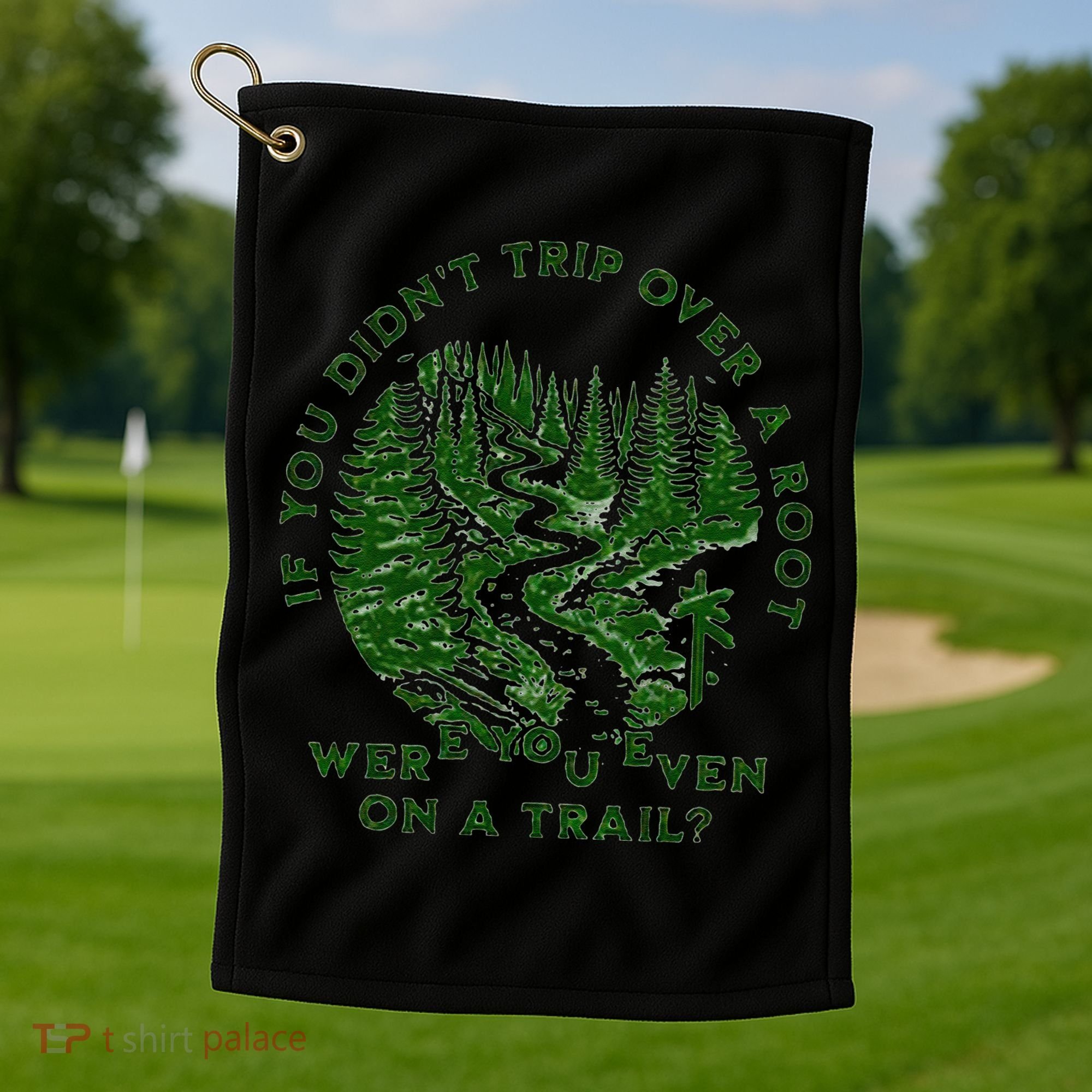 If You DidnT Trip Over A Root Were You Even On Trail Golf Towel
