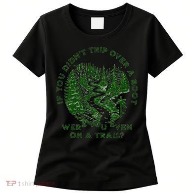 If You DidnT Trip Over A Root Were You Even On Trail Women's T-Shirt