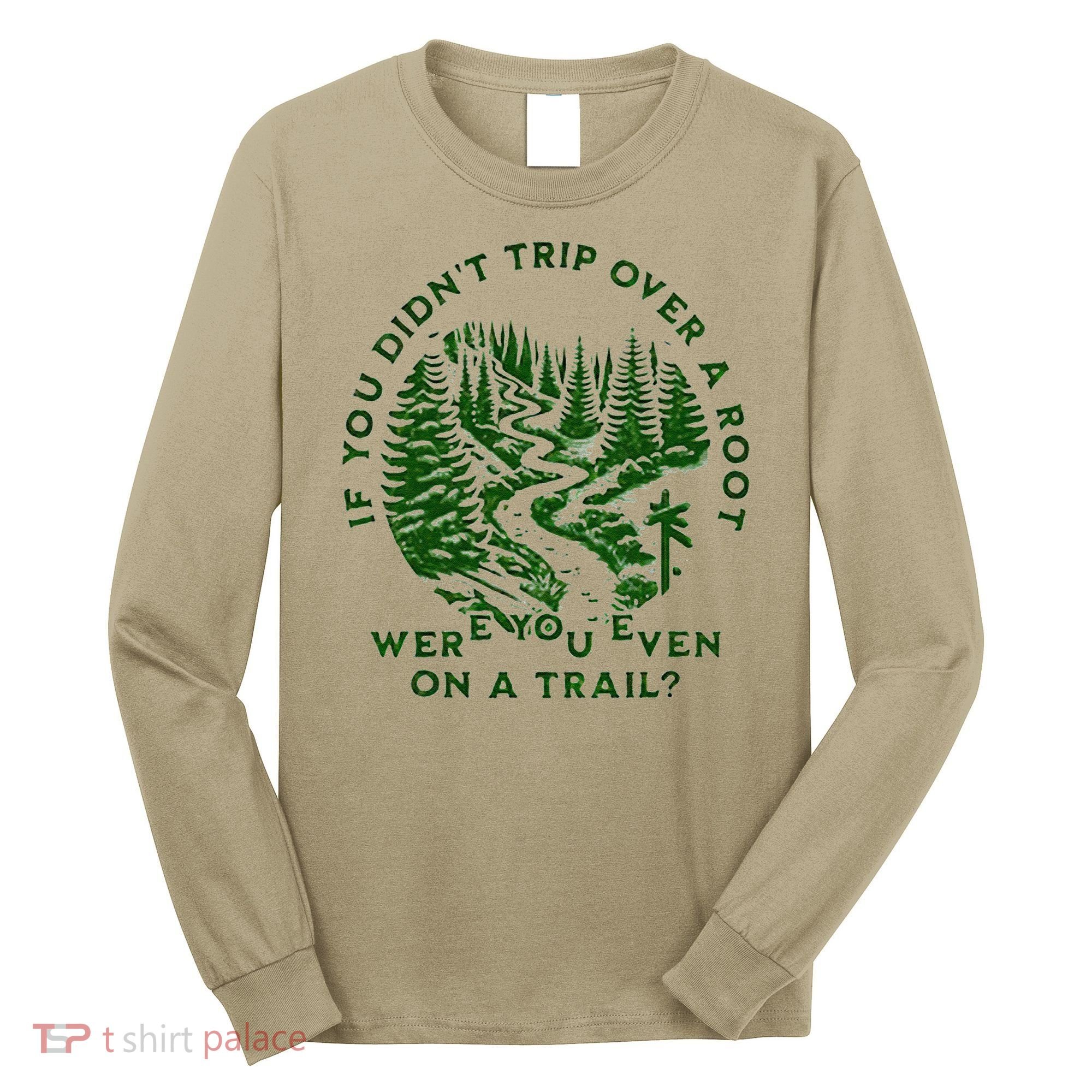 If You DidnT Trip Over A Root Were You Even On Trail Long Sleeve Shirt