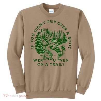 If You DidnT Trip Over A Root Were You Even On Trail Sweatshirt