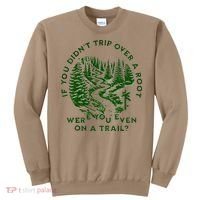 If You DidnT Trip Over A Root Were You Even On Trail Sweatshirt thumb 0