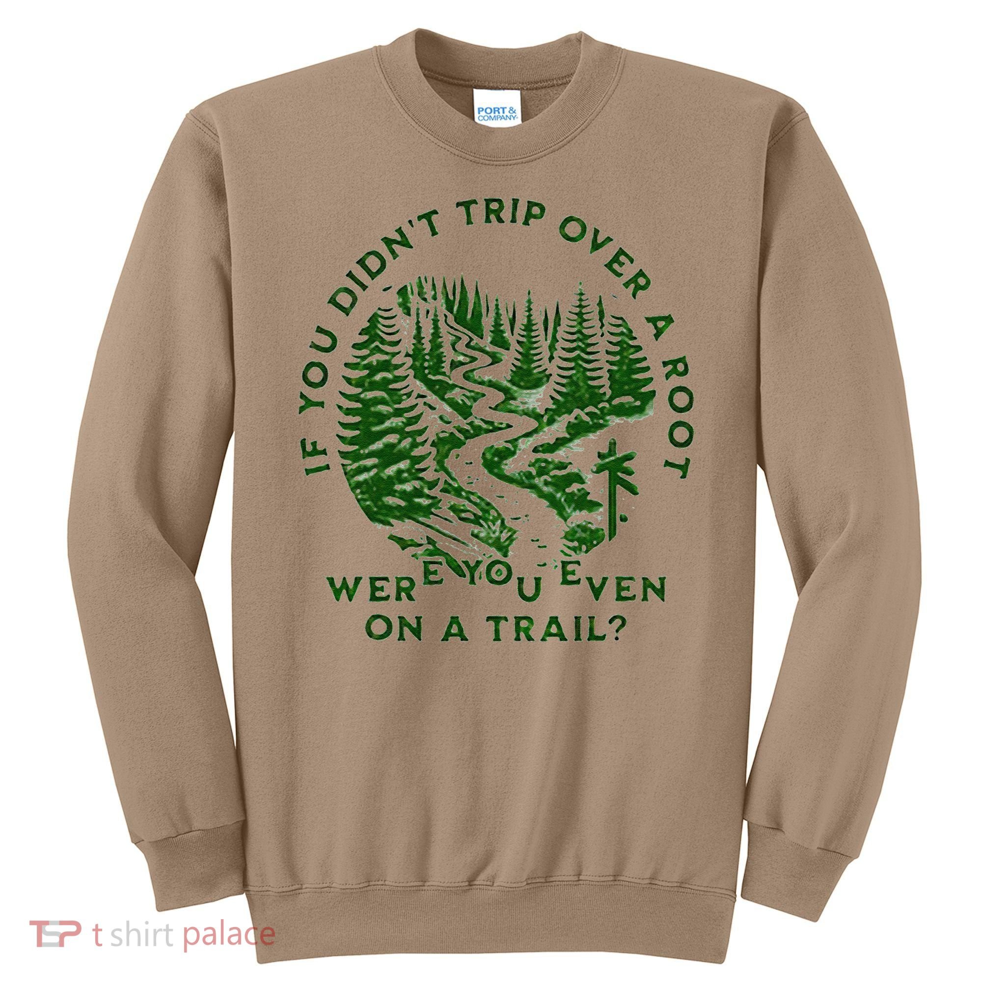 If You DidnT Trip Over A Root Were You Even On Trail Sweatshirt