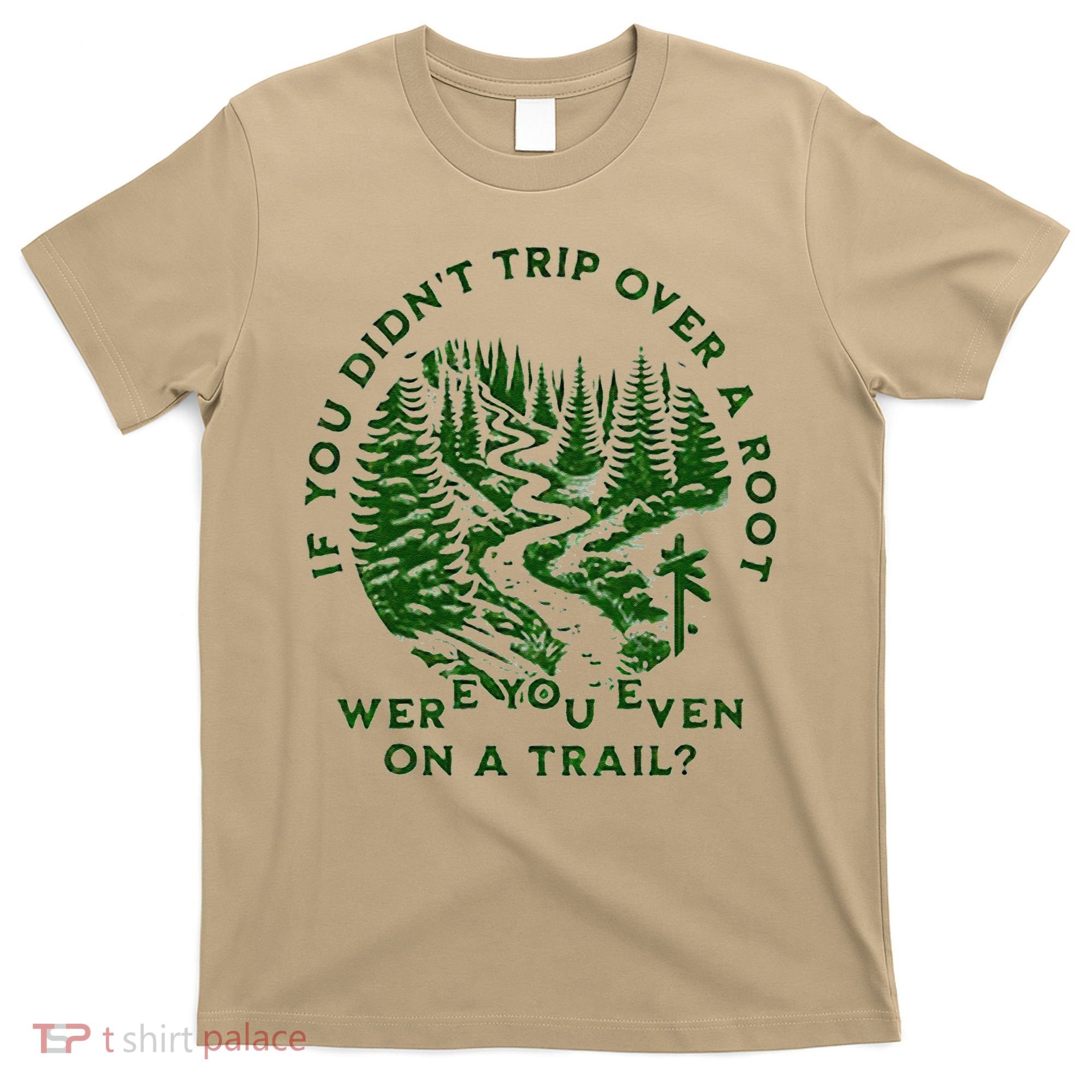 If You DidnT Trip Over A Root Were You Even On Trail T-Shirt