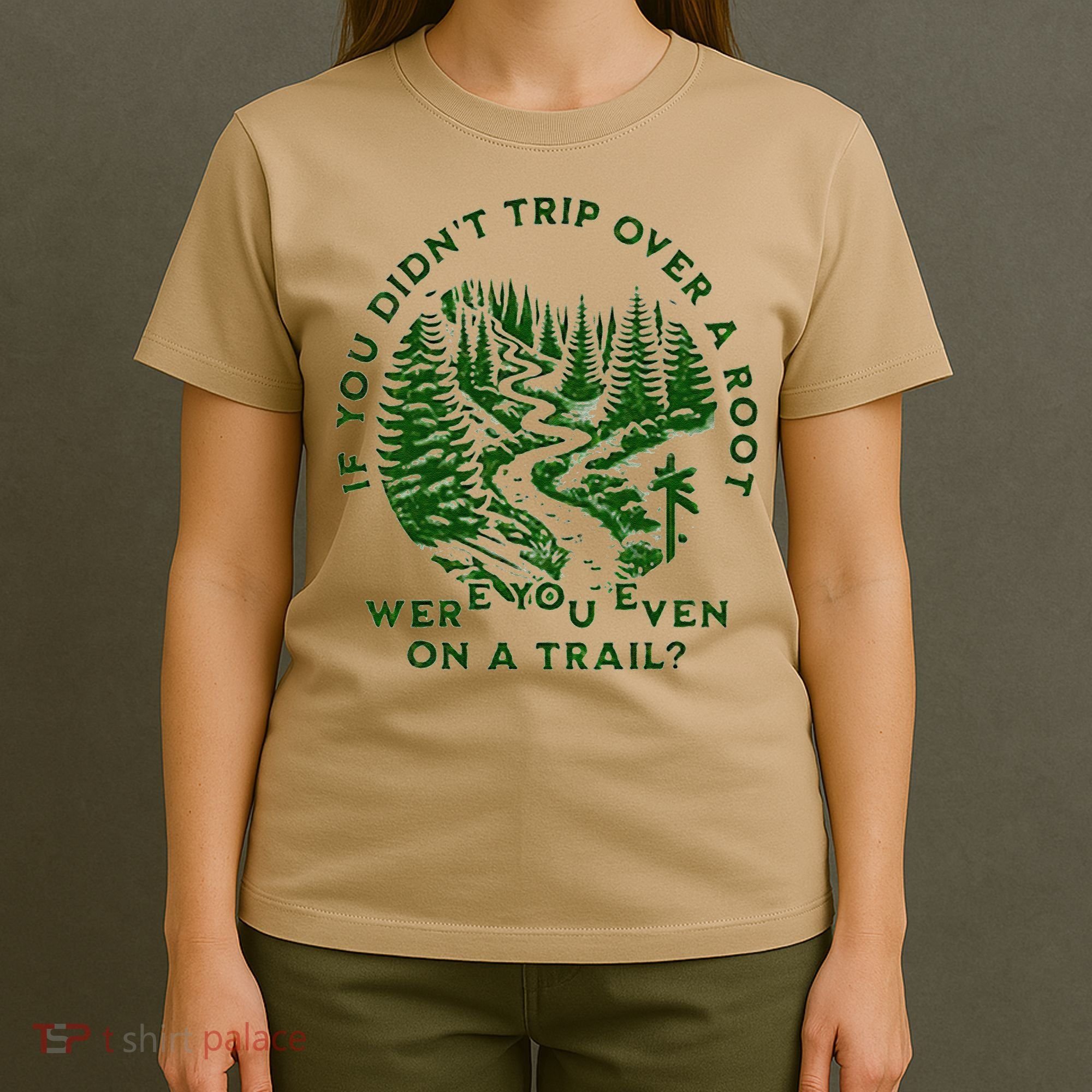 If You DidnT Trip Over A Root Were You Even On Trail T-Shirt