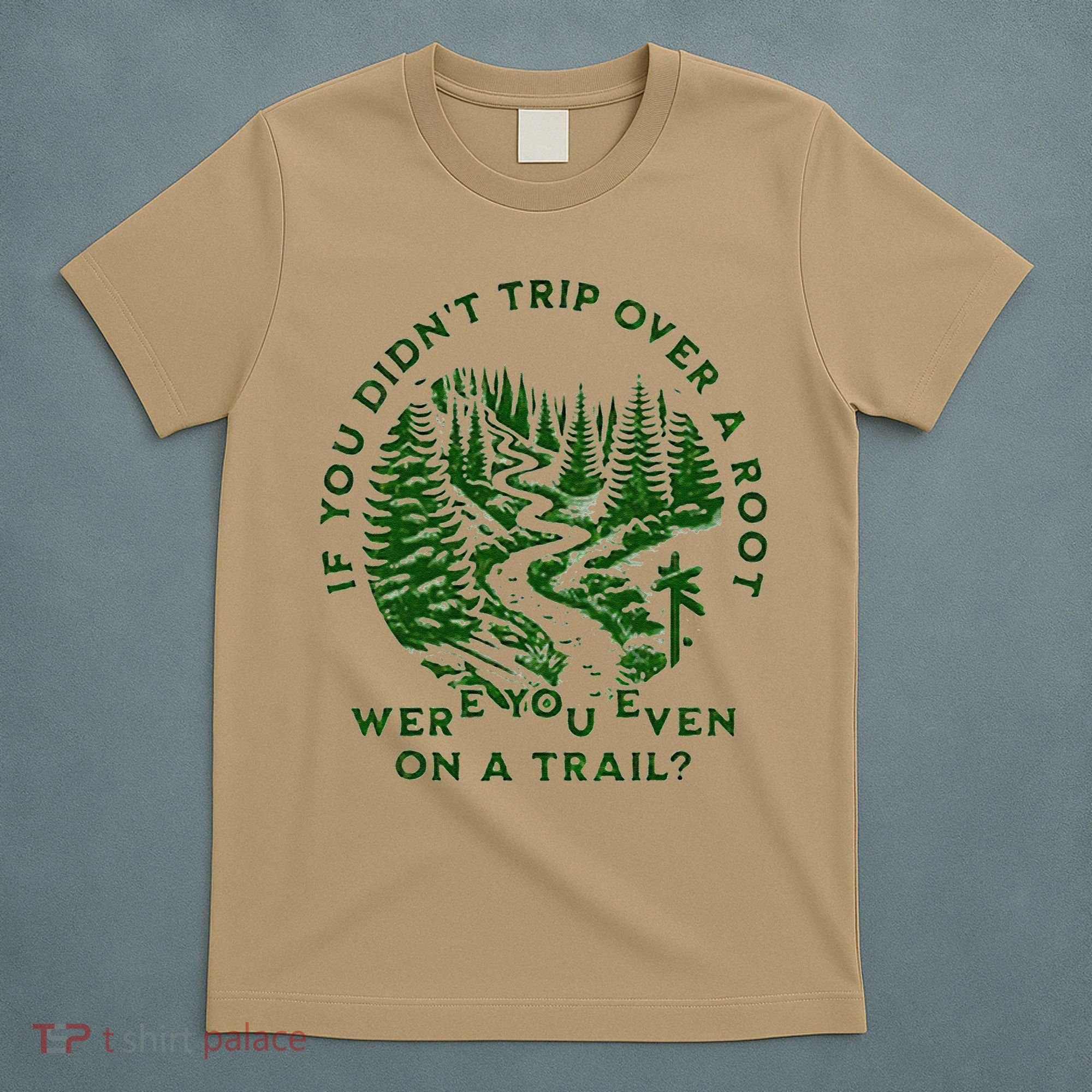 If You DidnT Trip Over A Root Were You Even On Trail T-Shirt