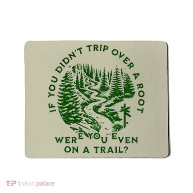 If You DidnT Trip Over A Root Were You Even On Trail Mousepad