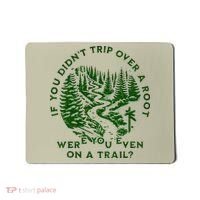 If You DidnT Trip Over A Root Were You Even On Trail Mousepad thumb 0