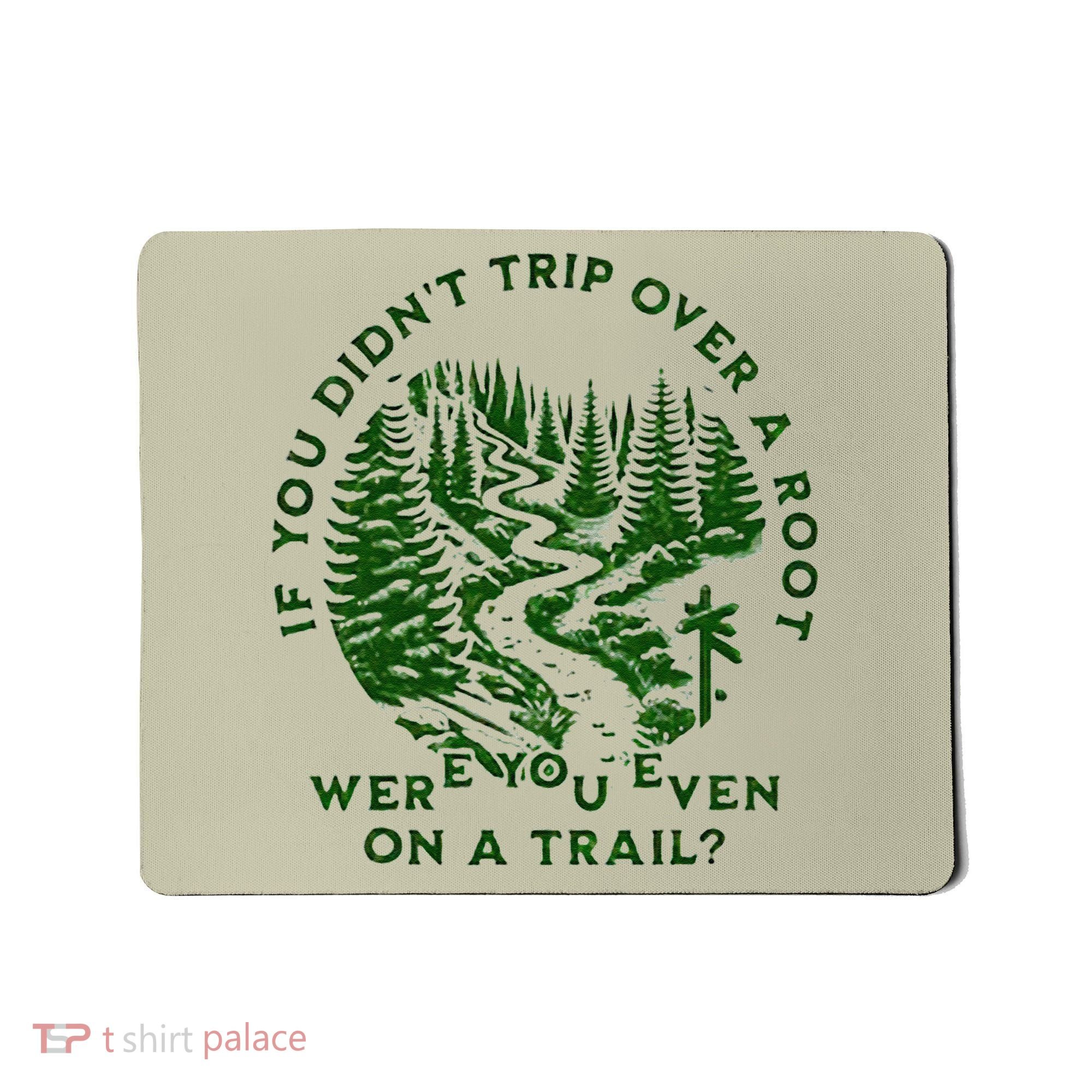 If You DidnT Trip Over A Root Were You Even On Trail Mousepad