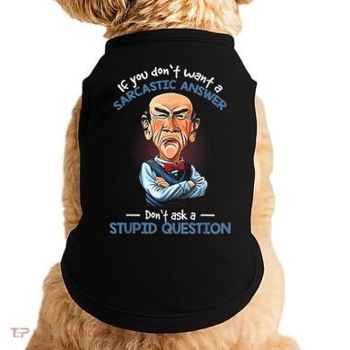 If You Don't Want A Sarcastic Answer Don't Ask A Stupid Doggie Tank