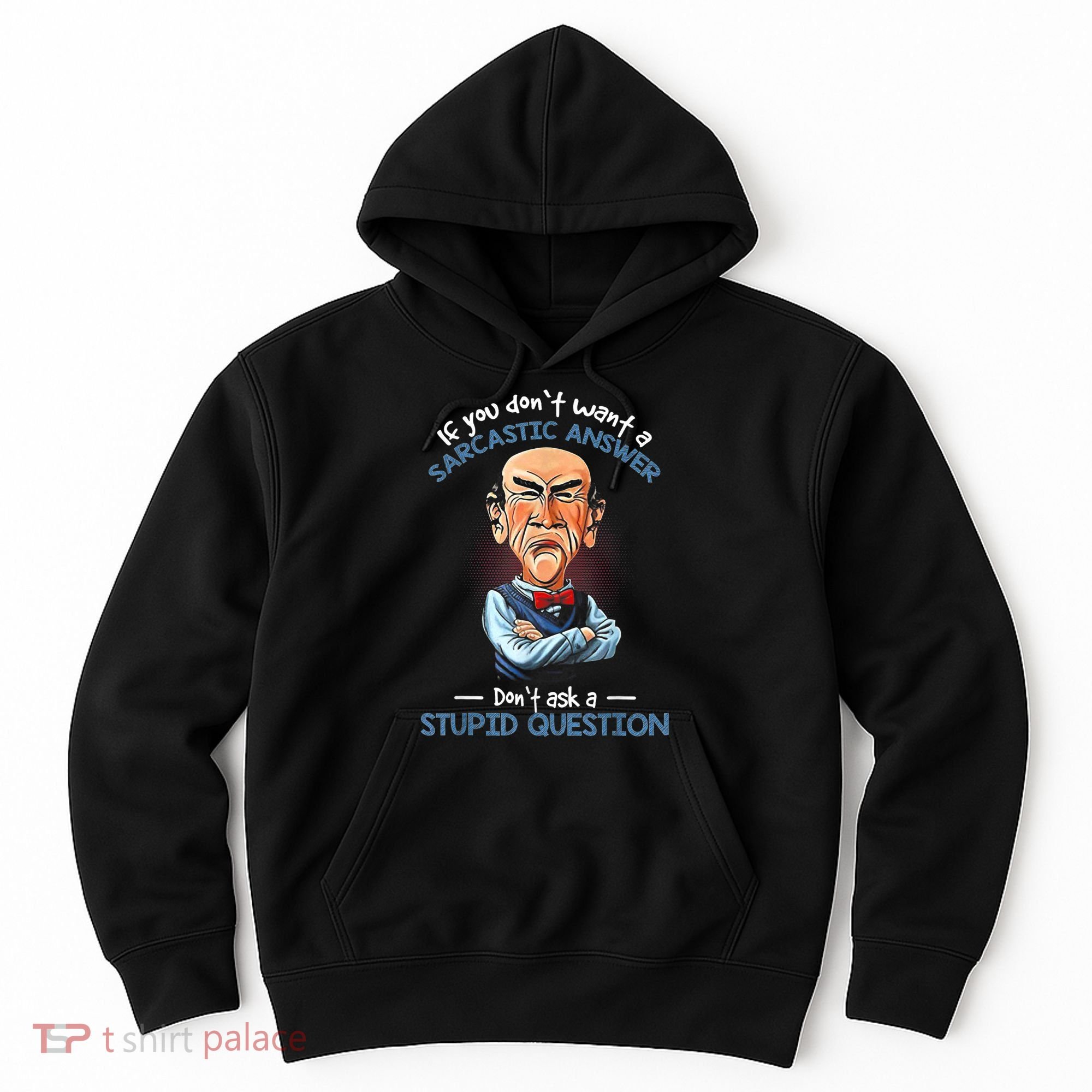 If You Don't Want A Sarcastic Answer Don't Ask A Stupid Hoodie