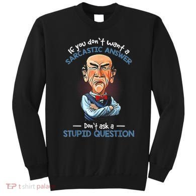 If You Don't Want A Sarcastic Answer Don't Ask A Stupid Sweatshirt