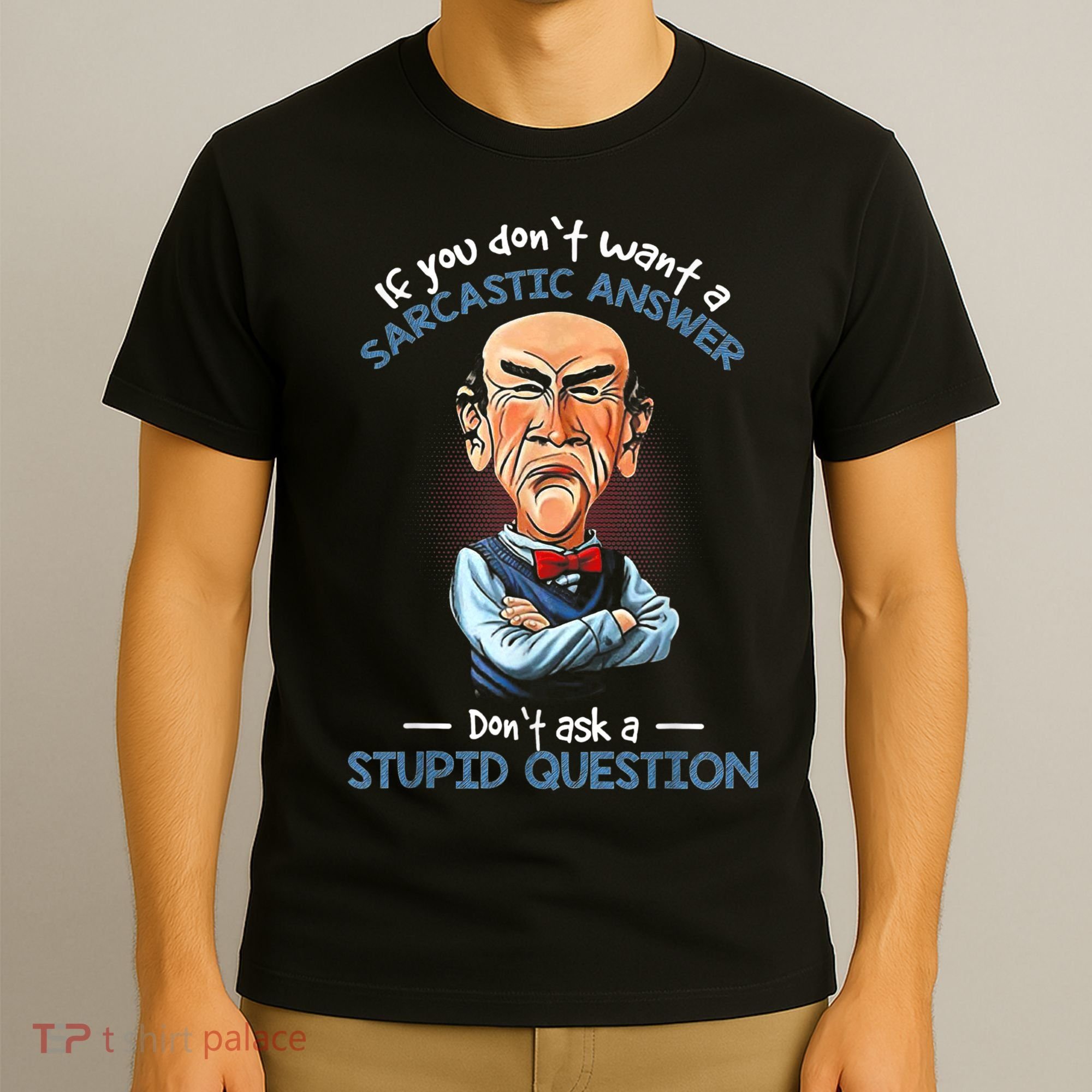 If You Don't Want A Sarcastic Answer Don't Ask A Stupid T-Shirt