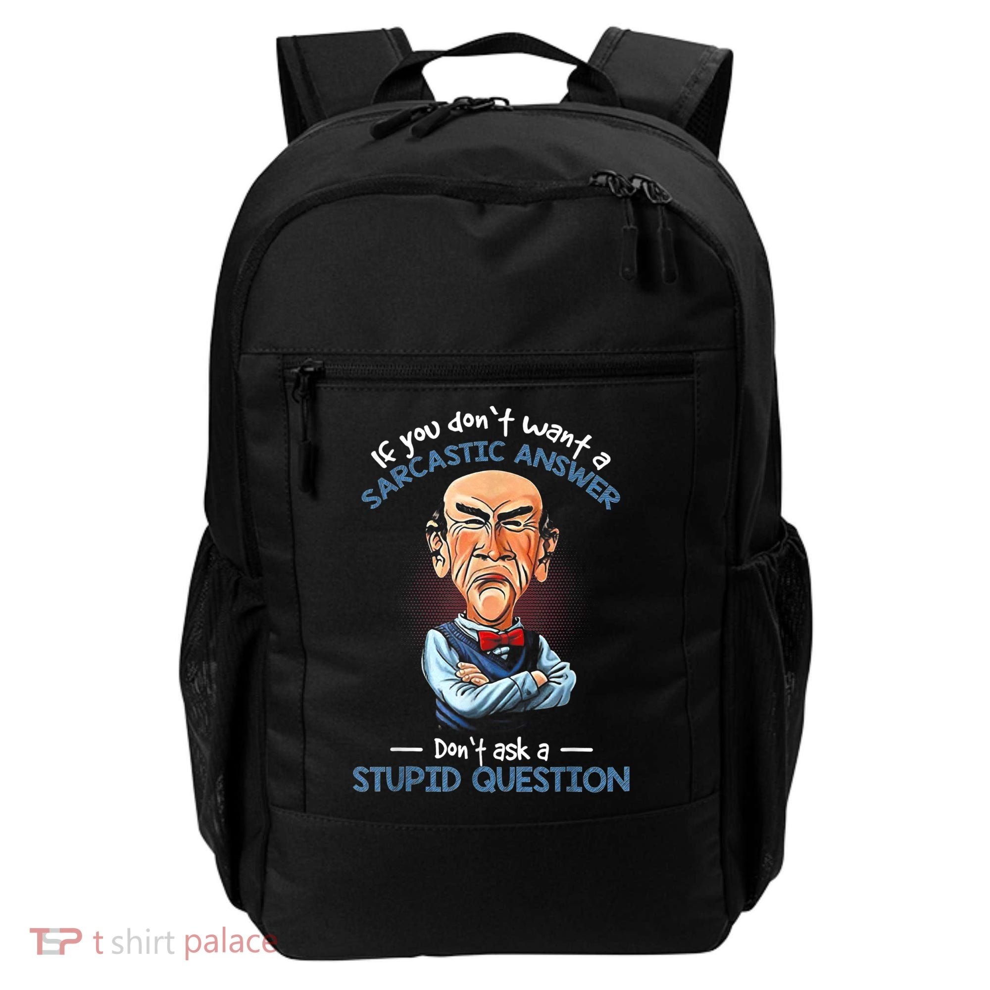If You Don't Want A Sarcastic Answer Don't Ask A Stupid Backpack
