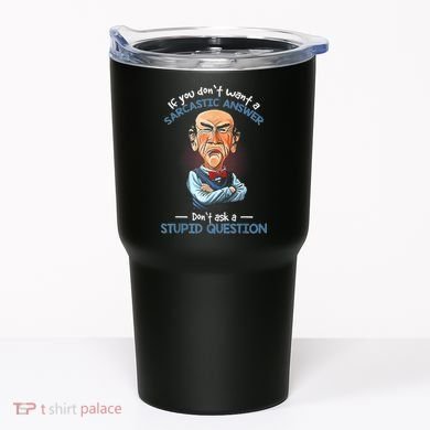If You Don't Want A Sarcastic Answer Don't Ask A Stupid Tumbler