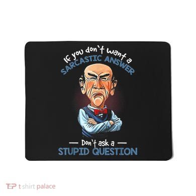 If You Don't Want A Sarcastic Answer Don't Ask A Stupid Mousepad