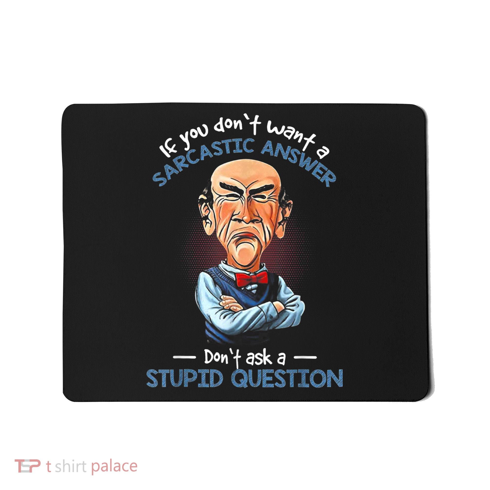 If You Don't Want A Sarcastic Answer Don't Ask A Stupid Mousepad
