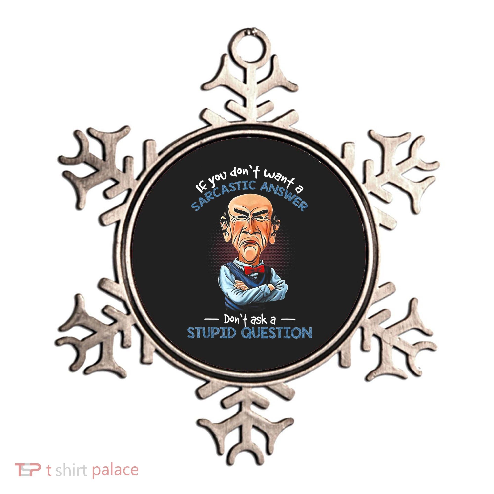 If You Don't Want A Sarcastic Answer Don't Ask A Stupid Ornament