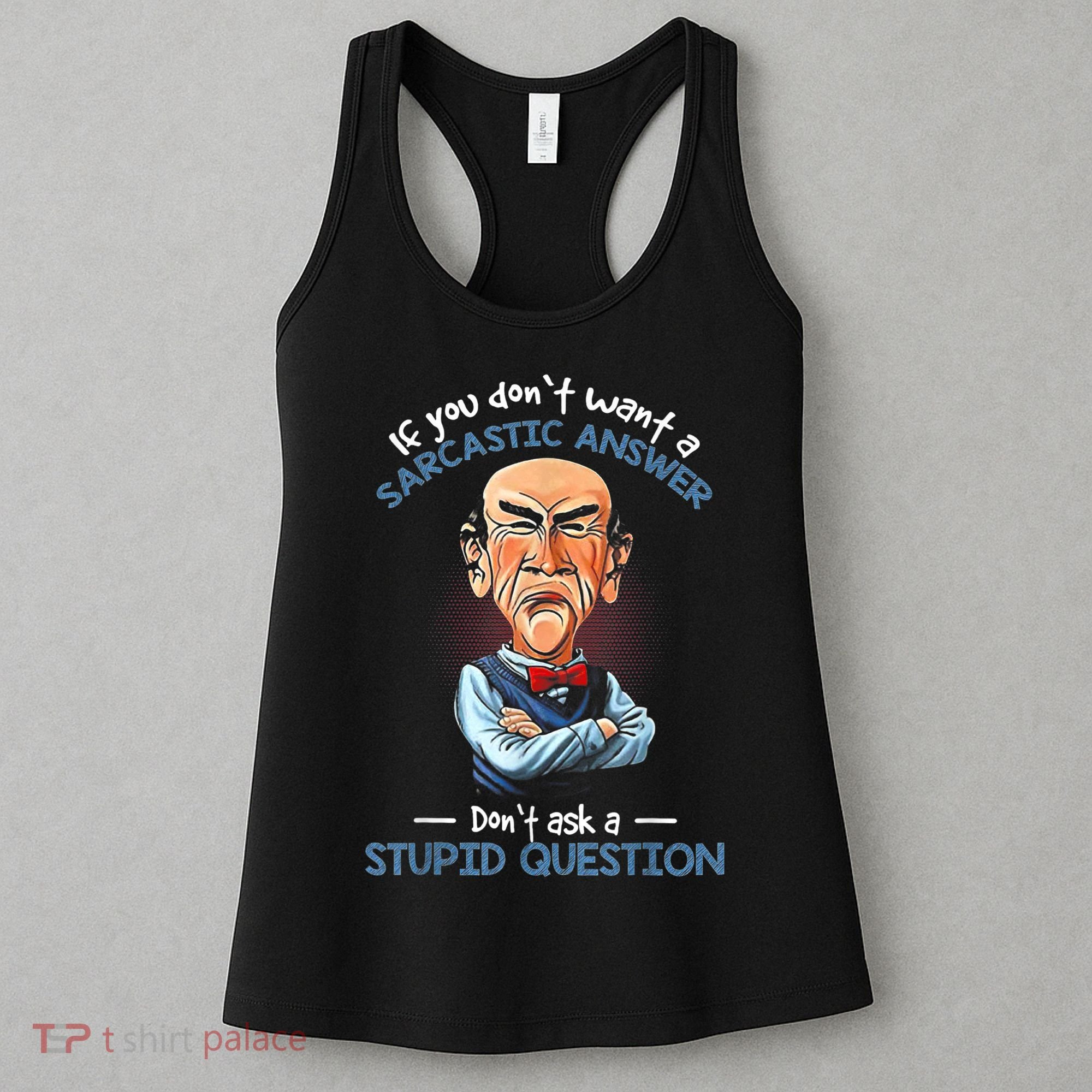 If You Don't Want A Sarcastic Answer Don't Ask A Stupid Women's Tank Top