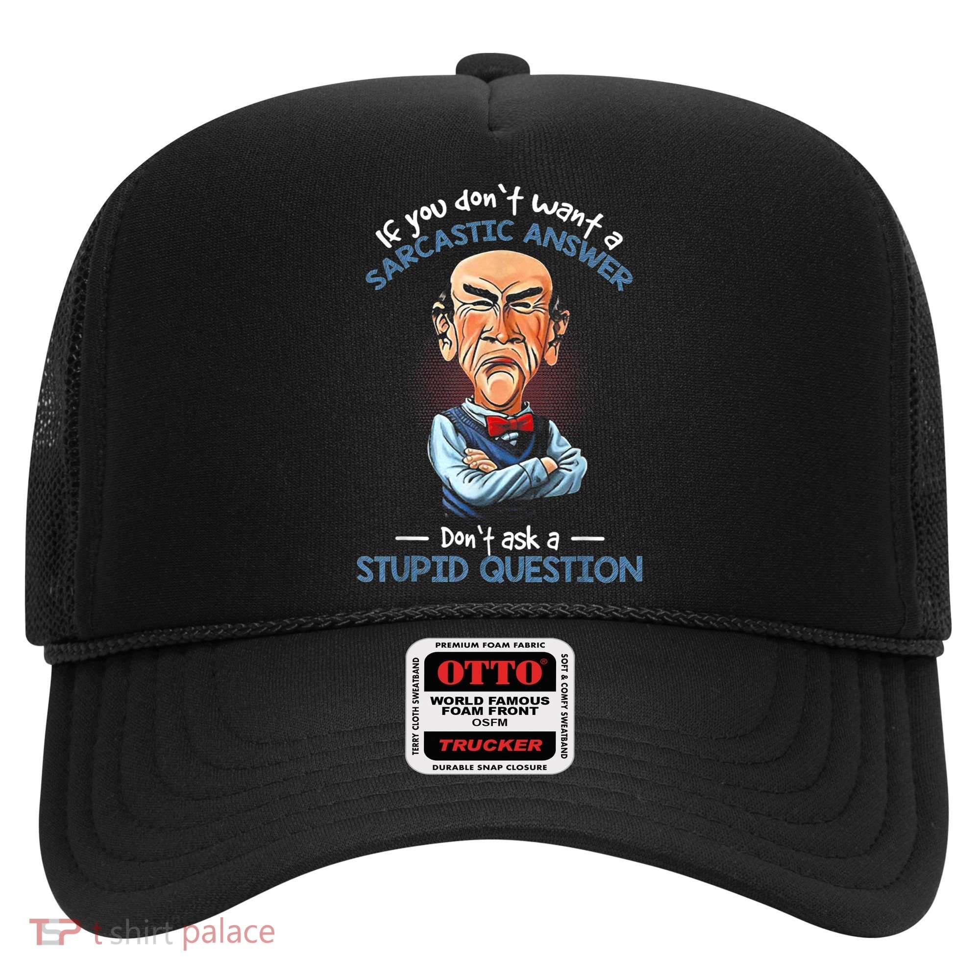 If You Don't Want A Sarcastic Answer Don't Ask A Stupid Hat