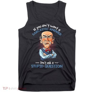 If You Don't Want A Sarcastic Answer Don't Ask A Stupid Tank Top
