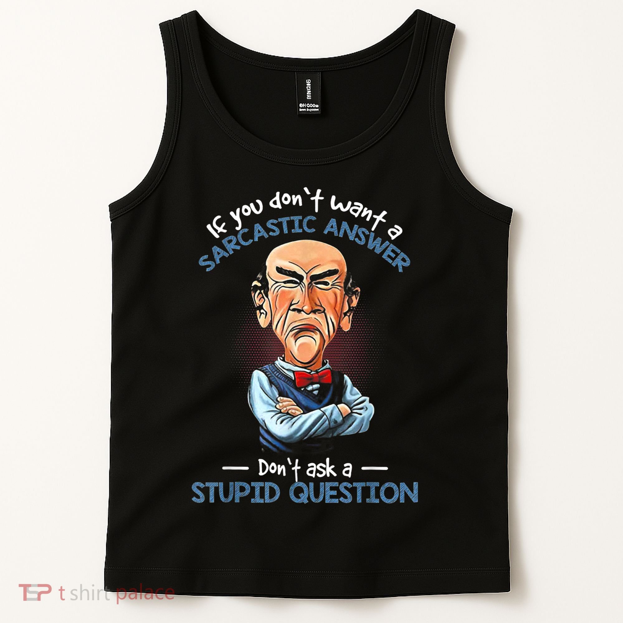 If You Don't Want A Sarcastic Answer Don't Ask A Stupid Tank Top