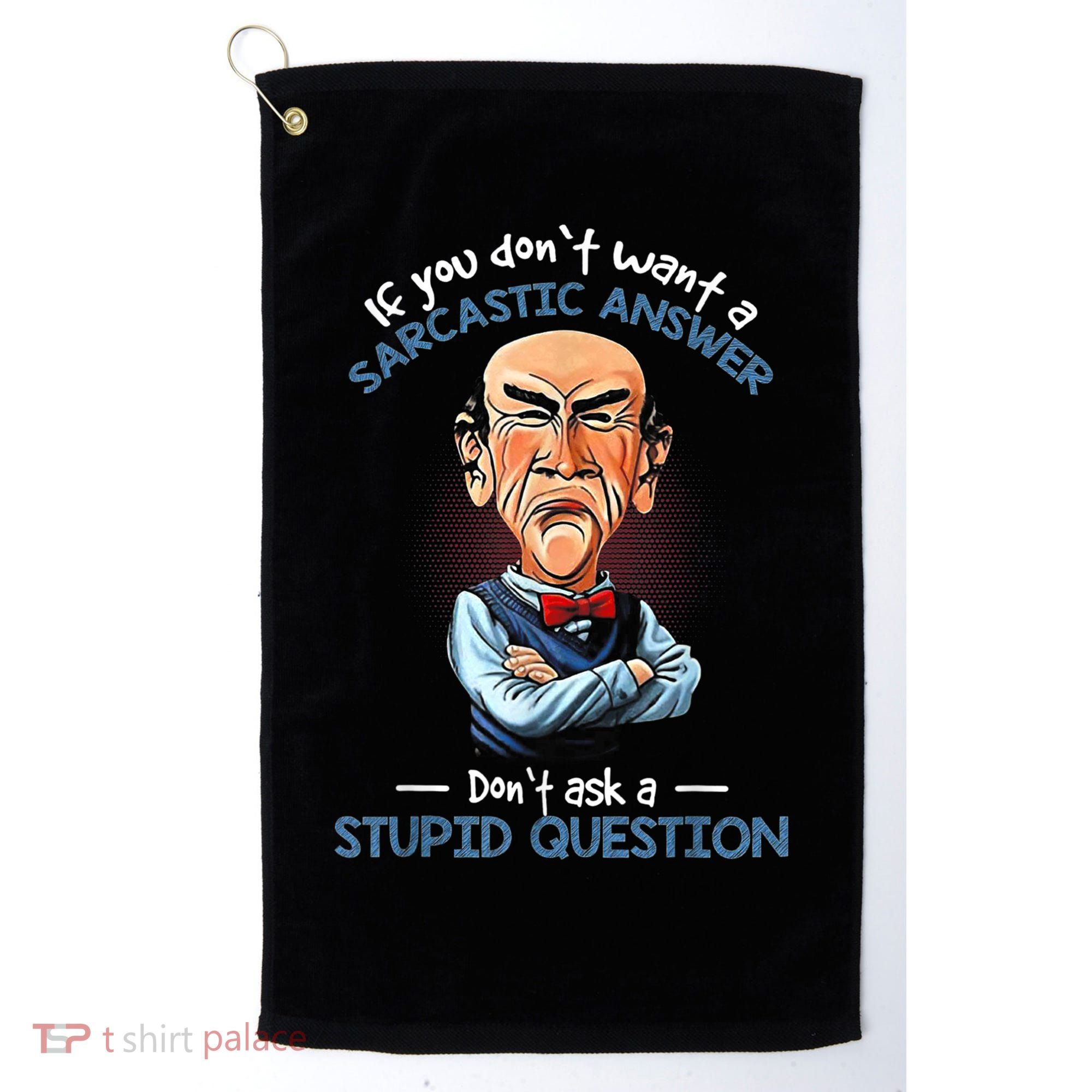 If You Don't Want A Sarcastic Answer Don't Ask A Stupid Golf Towel