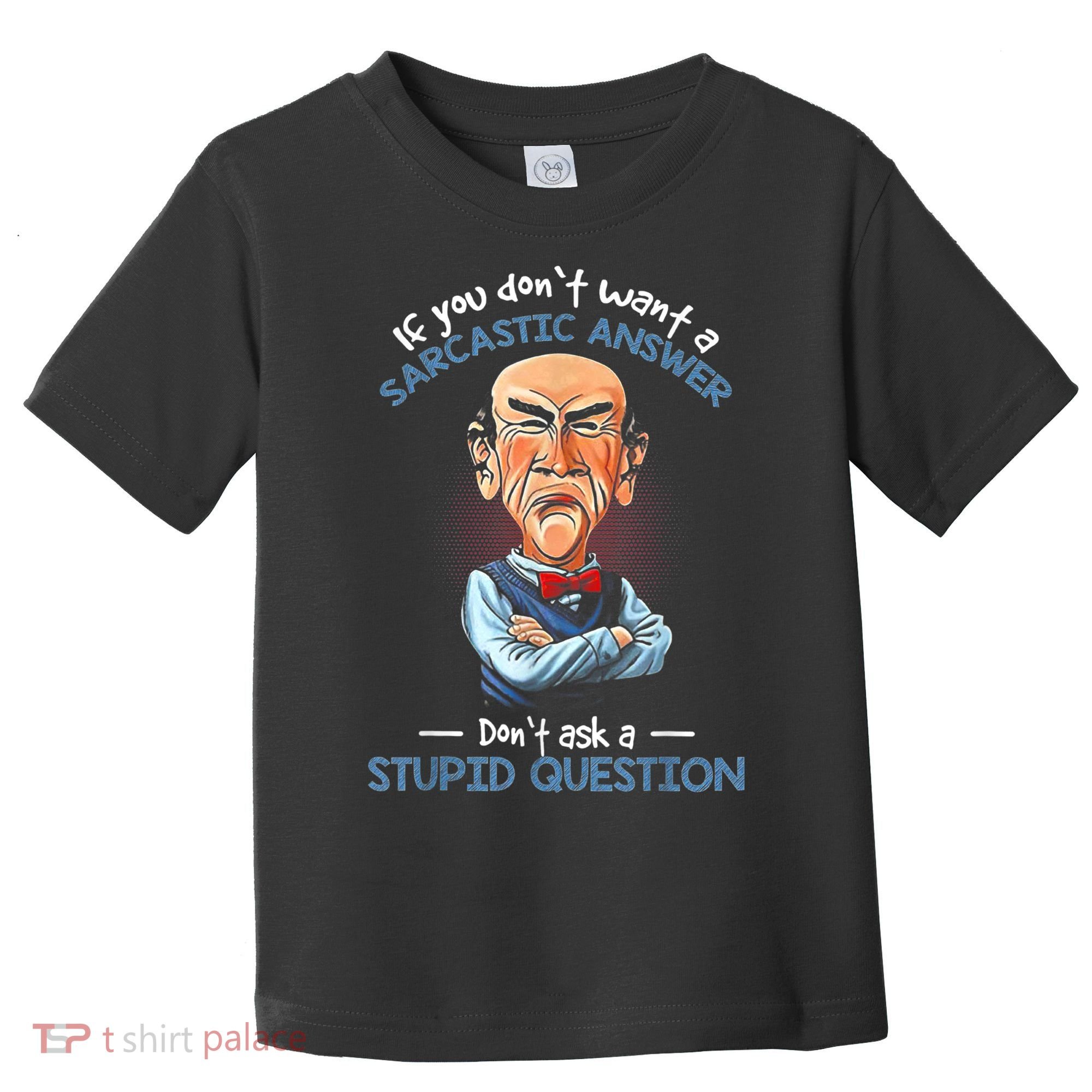 If You Don't Want A Sarcastic Answer Don't Ask A Stupid Toddler T-Shirt