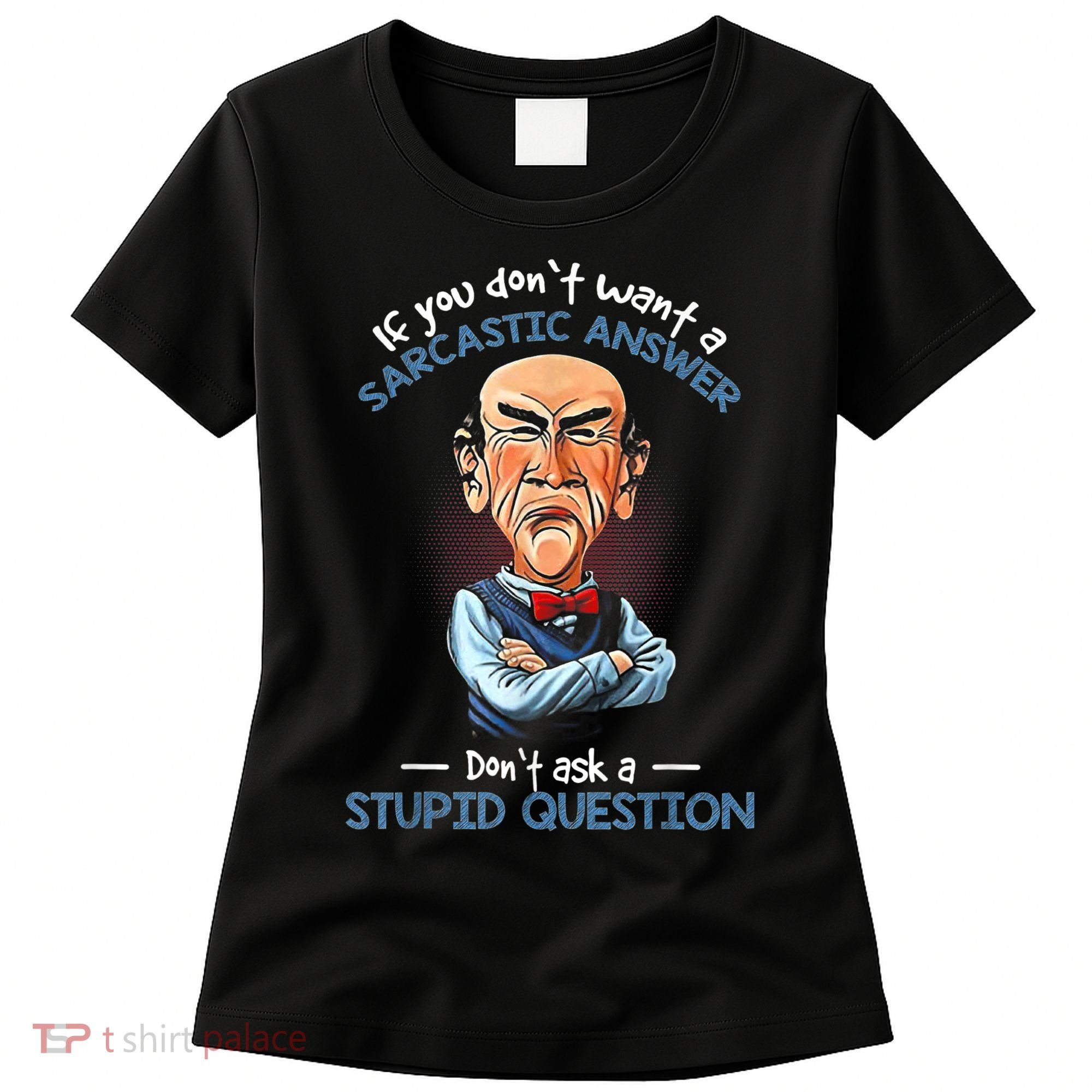If You Don't Want A Sarcastic Answer Don't Ask A Stupid Women's T-Shirt