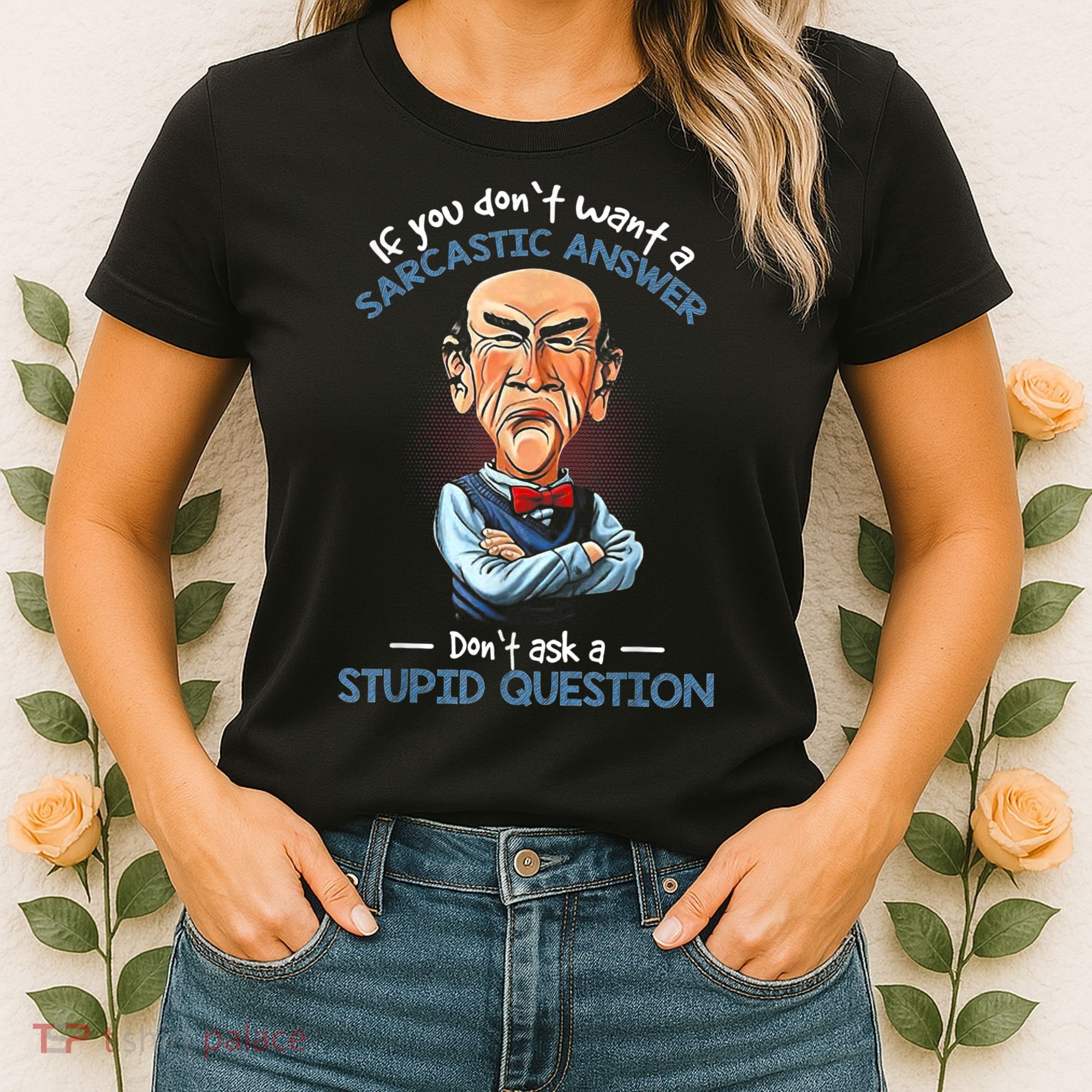 If You Don't Want A Sarcastic Answer Don't Ask A Stupid Women's T-Shirt