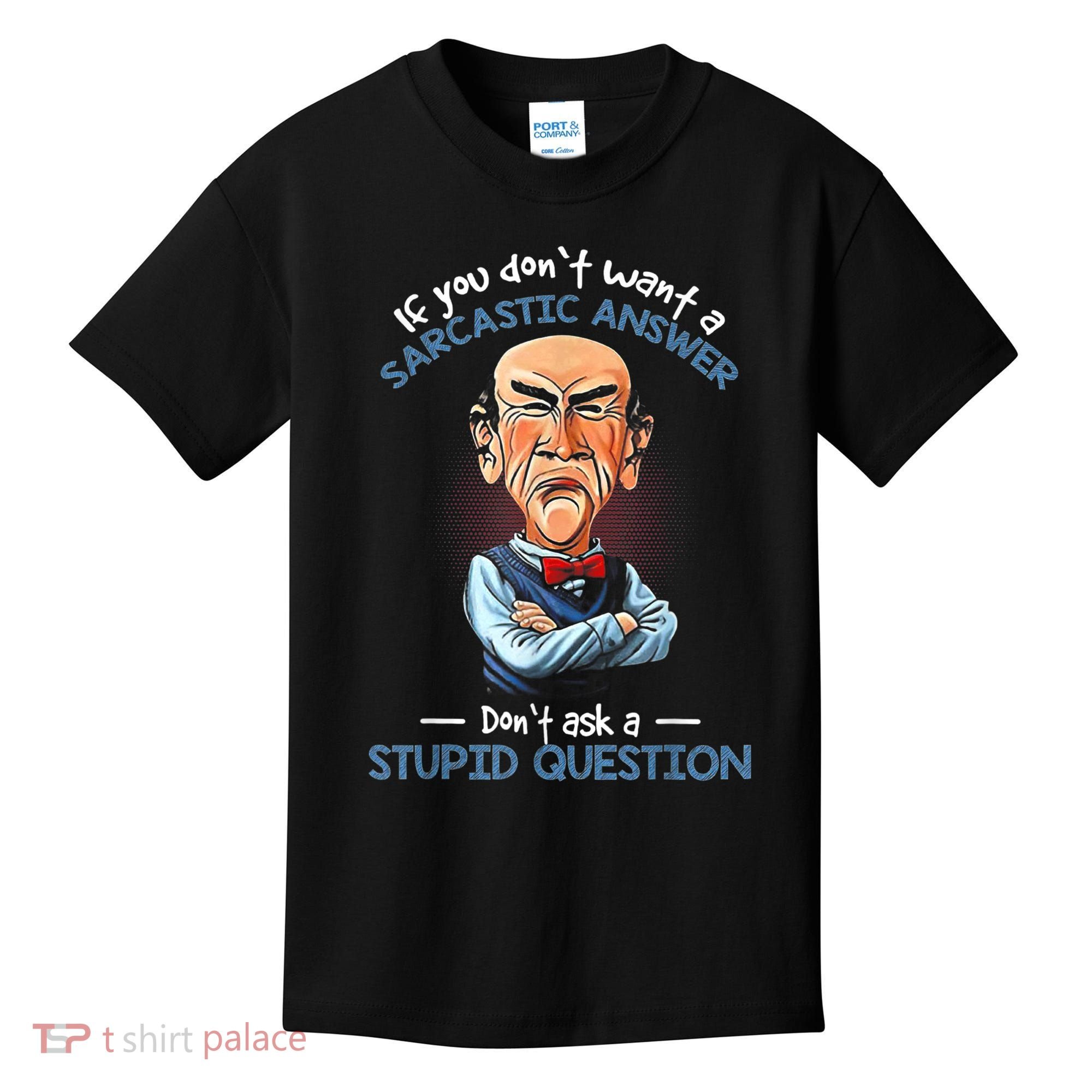 If You Don't Want A Sarcastic Answer Don't Ask A Stupid Kids T-Shirt