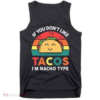 If You Don't Like Tacos I'm Nacho Type Cinco De Mayo Tank Top
