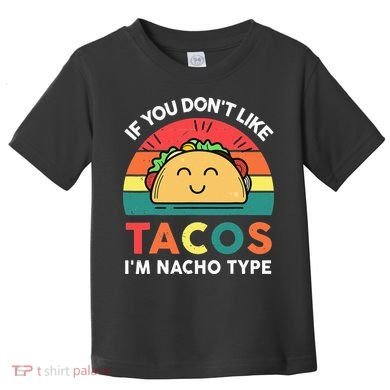 If You Don't Like Tacos I'm Nacho Type Cinco De Mayo Toddler T-Shirt